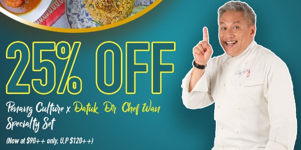 25% off Penang Culture x Malaysia’s Most Renowned Celebrity Chef Datuk Chef Wan Specialty Dishes!